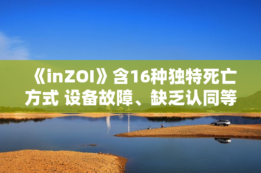《inZOI》含16种独特死亡方式 设备故障、缺乏认同等 《inZOI》含16种独特死亡方式 设备故障、缺乏认同等