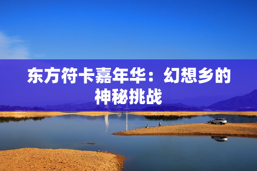 东方符卡嘉年华：幻想乡的神秘挑战