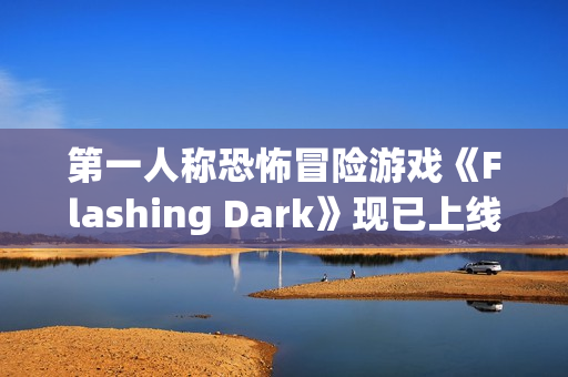 第一人称恐怖冒险游戏《Flashing Dark》现已上线Steam