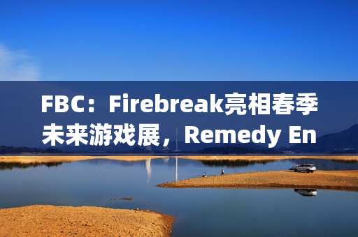 FBC：Firebreak亮相春季未来游戏展，Remedy Entertainment的全新射击冒险即将揭晓