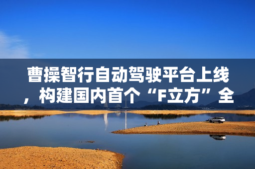 曹操智行自动驾驶平台上线，构建国内首个“F立方”全域自研闭环智驾生态