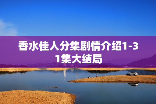 香水佳人分集剧情介绍1-31集大结局
