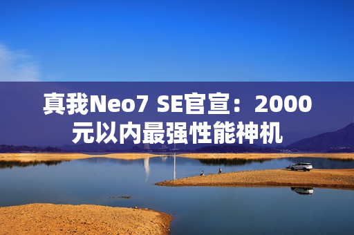 真我Neo7 SE官宣：2000元以内最强性能神机