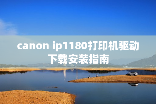 canon ip1180打印机驱动下载安装指南
