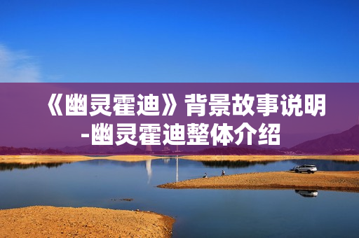 《幽灵霍迪》背景故事说明-幽灵霍迪整体介绍