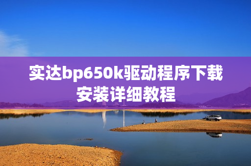 实达bp650k驱动程序下载安装详细教程