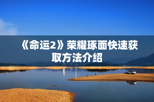 《命运2》荣耀琢面快速获取方法介绍 《命运2》荣耀琢面快速获取方法介绍