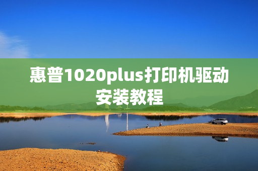 惠普1020plus打印机驱动安装教程