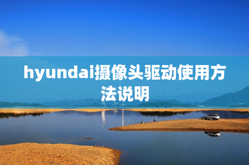 hyundai摄像头驱动使用方法说明