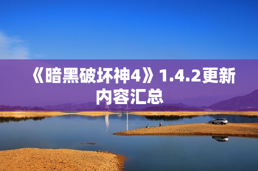 《暗黑破坏神4》1.4.2更新内容汇总