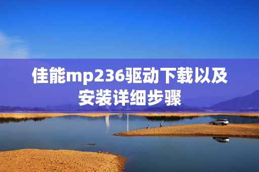 佳能mp236驱动下载以及安装详细步骤