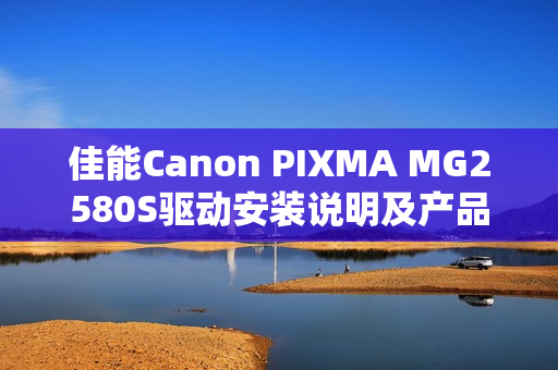 佳能Canon PIXMA MG2580S驱动安装说明及产品参数