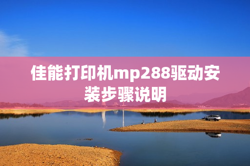 佳能打印机mp288驱动安装步骤说明