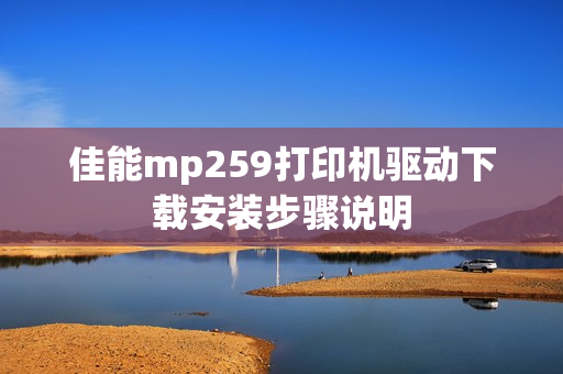 佳能mp259打印机驱动下载安装步骤说明