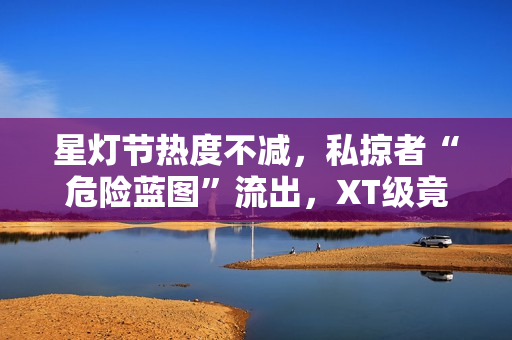 星灯节热度不减，私掠者“危险蓝图”流出，XT级竟成“双刃剑”？