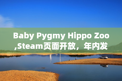 Baby Pygmy Hippo Zoo,Steam页面开放,年内发售:体验可爱侏儒河马的奇妙生活 Baby Pygmy Hippo Zoo,Steam页面开放,年内发售:体验可爱侏儒河马的奇妙生活