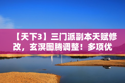 【天下3】三门派副本天赋修改，玄溟图腾调整！多项优化同步上线，等你体验~