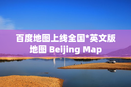 百度地图上线全国*英文版地图 Beijing Map