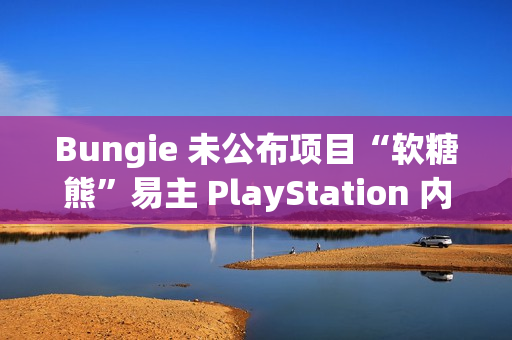 Bungie 未公布项目“软糖熊”易主 PlayStation 内部团队:MOBA 类游戏的转型之路 Bungie 未公布项目“软糖熊”易主 PlayStation 内部团队:MOBA 类游戏的转型之路