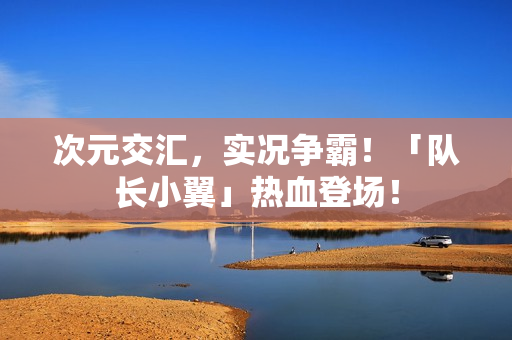 次元交汇，实况争霸！「队长小翼」热血登场！