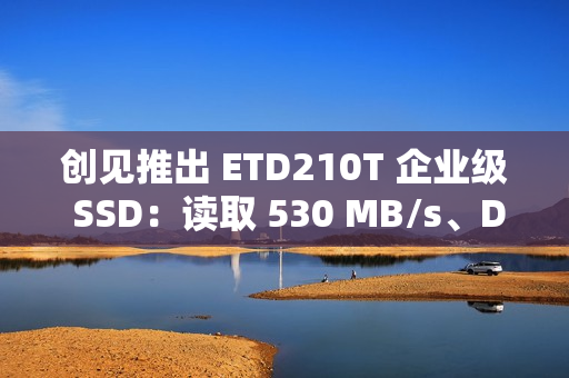 创见推出 ETD210T 企业级 SSD：读取 530 MB/s、DWPD = 1 耐用，延迟低至 0.5 毫秒