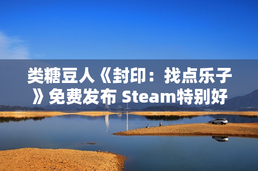 类糖豆人《封印：找点乐子》免费发布 Steam特别好评