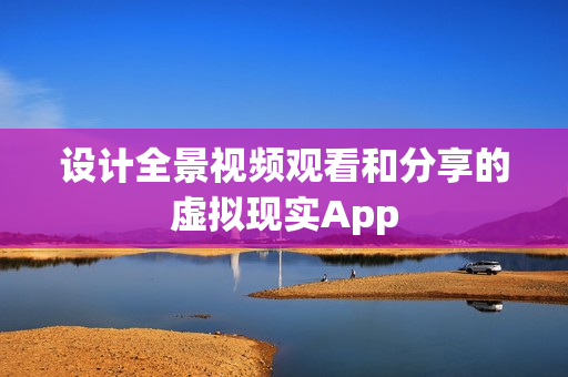 设计全景视频观看和分享的虚拟现实App