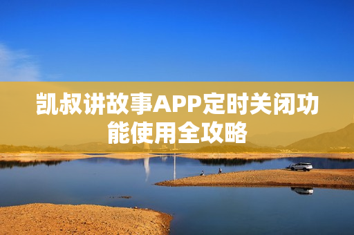凯叔讲故事APP定时关闭功能使用全攻略