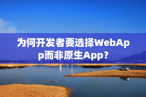为何开发者要选择WebApp而非原生App？