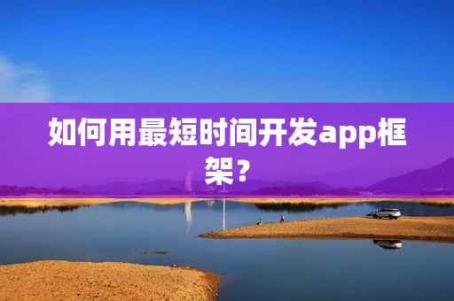 如何用最短时间开发app框架？