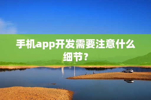 手机app开发需要注意什么细节？