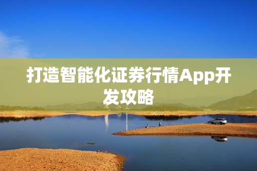 打造智能化证券行情App开发攻略