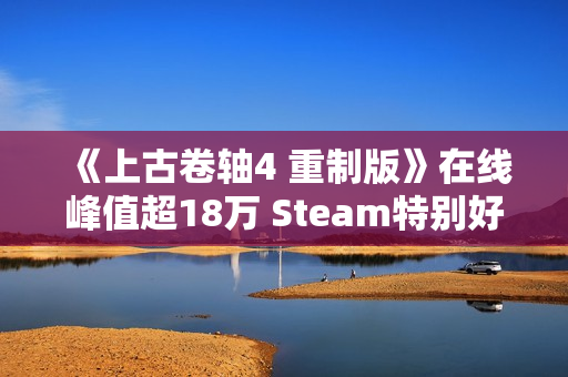 《上古卷轴4 重制版》在线峰值超18万 Steam特别好评