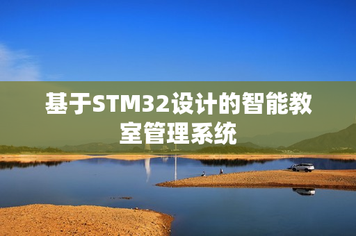 基于STM32设计的智能教室管理系统