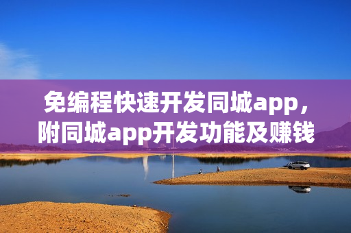 免编程快速开发同城app，附同城app开发功能及赚钱方法