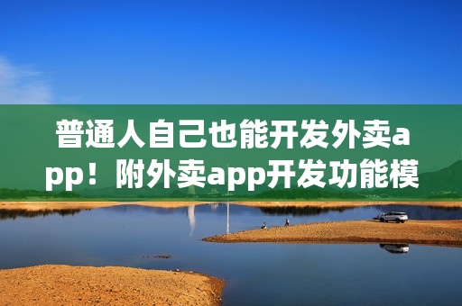 普通人自己也能开发外卖app！附外卖app开发功能模块