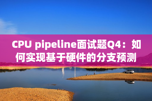 CPU pipeline面试题Q4：如何实现基于硬件的分支预测？
