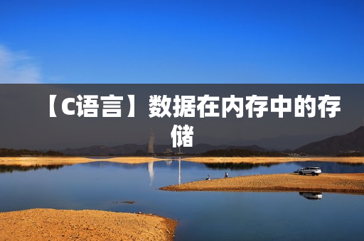 【C语言】数据在内存中的存储