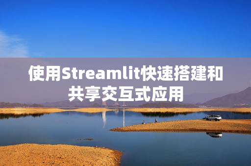使用Streamlit快速搭建和共享交互式应用