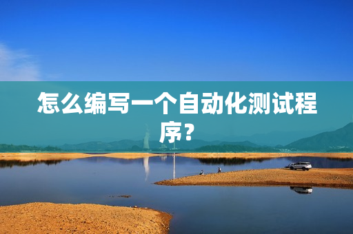 怎么编写一个自动化测试程序？