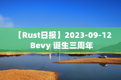 【Rust日报】2023-09-12 Bevy 诞生三周年