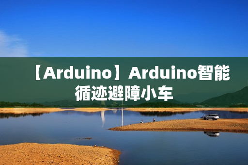 【Arduino】Arduino智能循迹避障小车 【Arduino】Arduino智能循迹避障小车