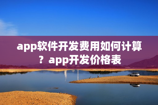 app软件开发费用如何计算？app开发价格表
