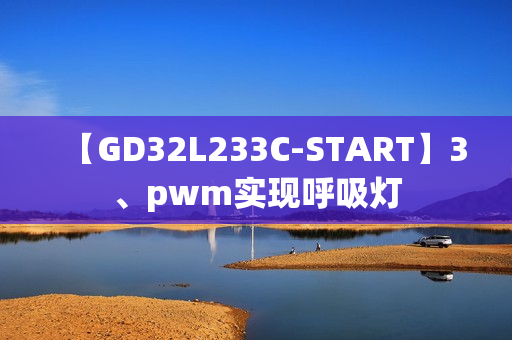【GD32L233C-START】3、pwm实现呼吸灯