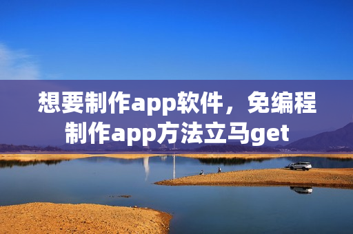 想要制作app软件，免编程制作app方法立马get