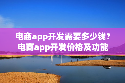 电商app开发需要多少钱？电商app开发价格及功能