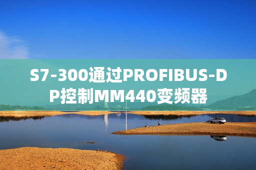 S7-300通过PROFIBUS-DP控制MM440变频器