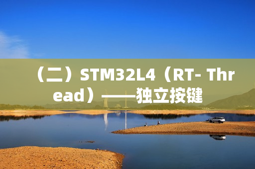 （二）STM32L4（RT- Thread）——独立按键