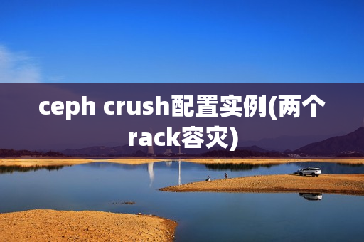 ceph crush配置实例(两个rack容灾)