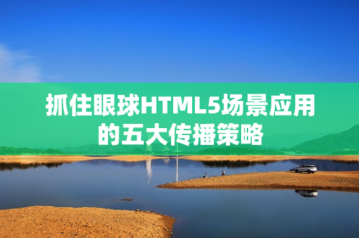 抓住眼球HTML5场景应用的五大传播策略